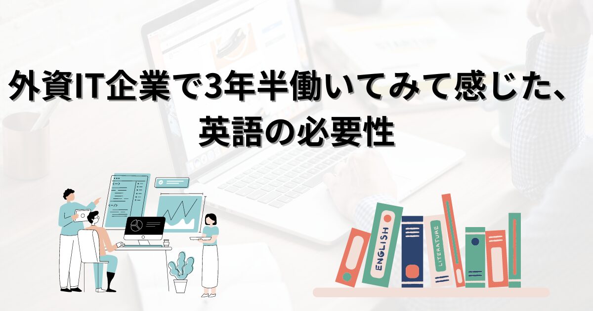 外資IT企業で3年半働いてみて感じた、英語の必要性